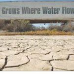 Food Grows Where Water Flows -- San Joaquin Valley Water Woes